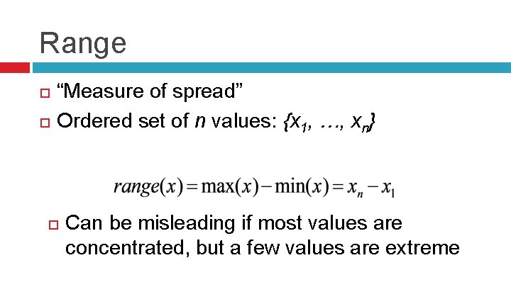 Range “Measure of spread” Ordered set of n values: {x 1, …, xn} Can