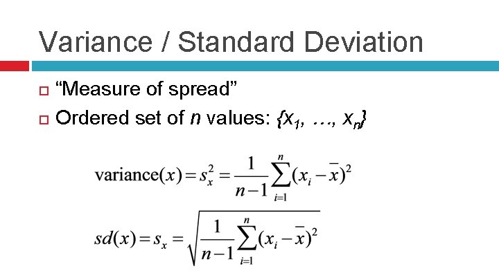 Variance / Standard Deviation “Measure of spread” Ordered set of n values: {x 1,