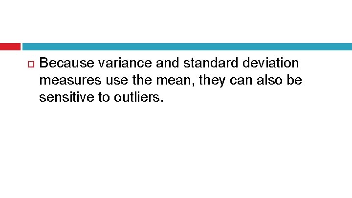  Because variance and standard deviation measures use the mean, they can also be