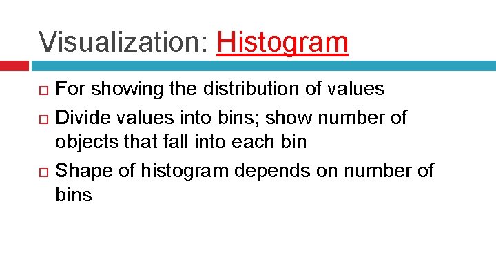 Visualization: Histogram For showing the distribution of values Divide values into bins; show number