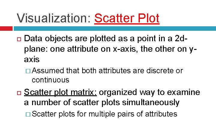 Visualization: Scatter Plot Data objects are plotted as a point in a 2 dplane: