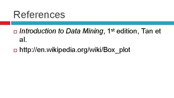 References Introduction to Data Mining, 1 st edition, Tan et al. http: //en. wikipedia.