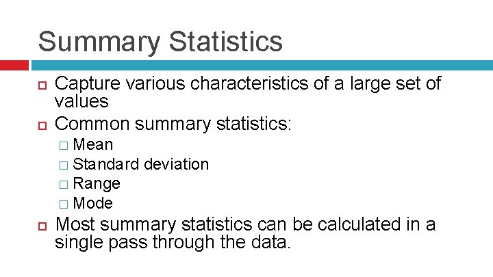 Summary Statistics Capture various characteristics of a large set of values Common summary statistics: