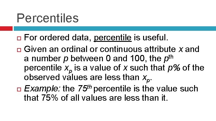 Percentiles For ordered data, percentile is useful. Given an ordinal or continuous attribute x