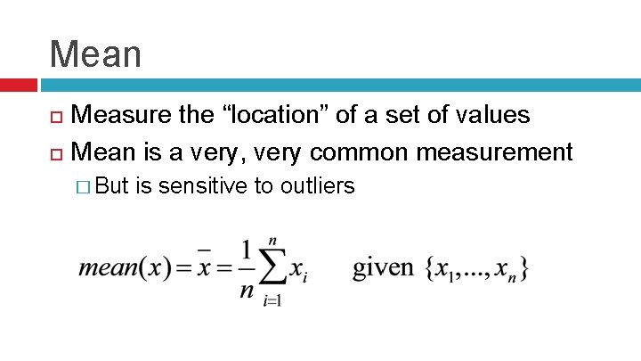 Mean Measure the “location” of a set of values Mean is a very, very