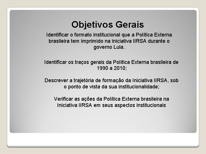 Objetivos Gerais Identificar o formato institucional que a Política Externa brasileira tem imprimido na
