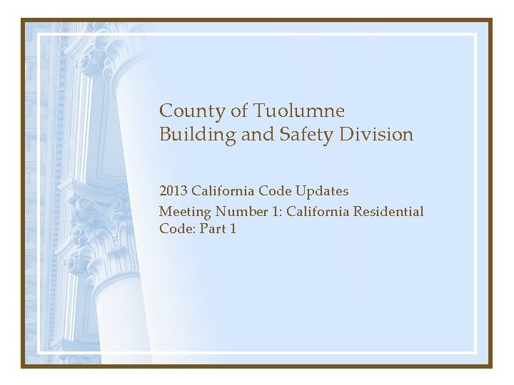 County of Tuolumne Building and Safety Division 2013 California Code Updates Meeting Number 1: