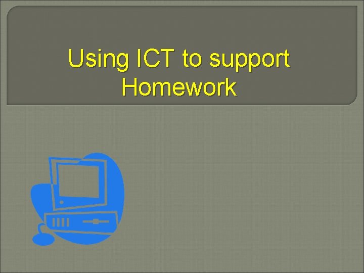 Using ICT to support Homework 