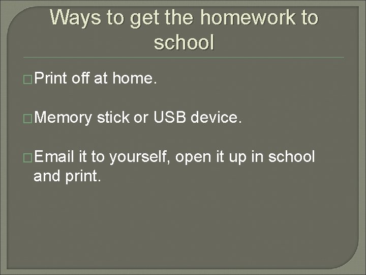 Ways to get the homework to school �Print off at home. �Memory �Email stick