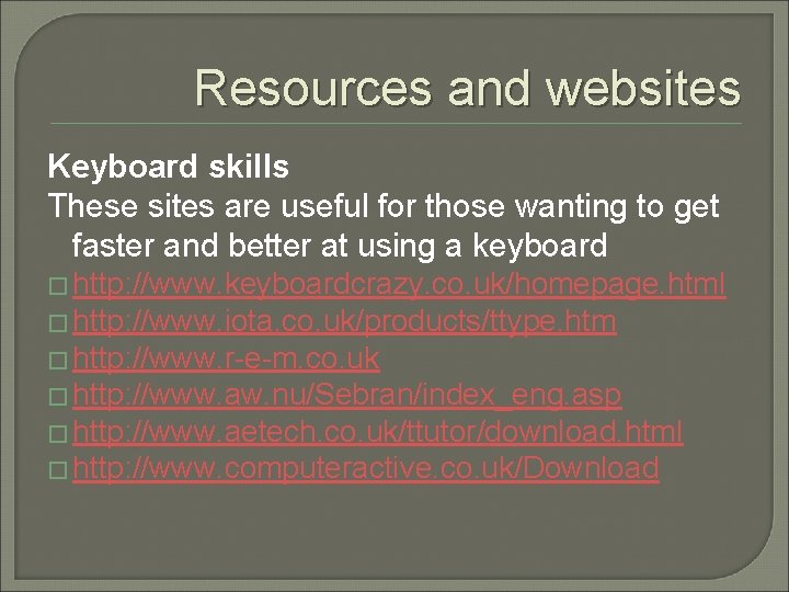 Resources and websites Keyboard skills These sites are useful for those wanting to get