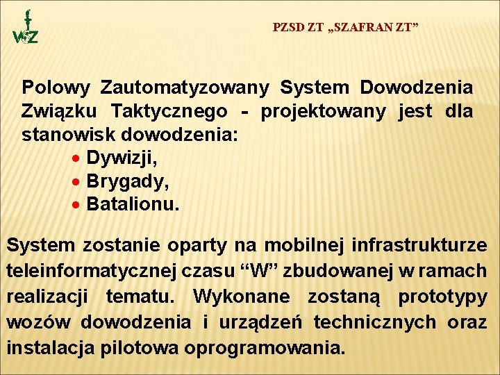 PZSD ZT „SZAFRAN ZT” Polowy Zautomatyzowany System Dowodzenia Związku Taktycznego - projektowany jest dla