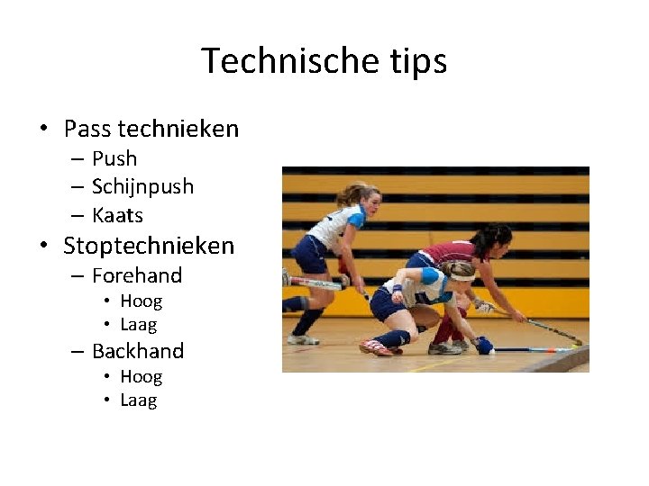 Technische tips • Pass technieken – Push – Schijnpush – Kaats • Stoptechnieken –