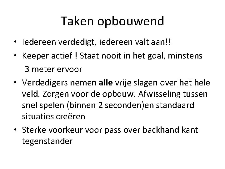 Taken opbouwend • Iedereen verdedigt, iedereen valt aan!! • Keeper actief ! Staat nooit