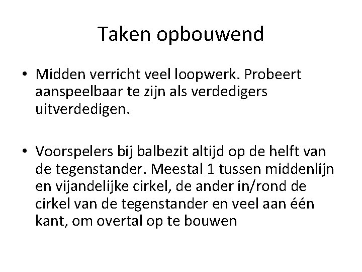 Taken opbouwend • Midden verricht veel loopwerk. Probeert aanspeelbaar te zijn als verdedigers uitverdedigen.