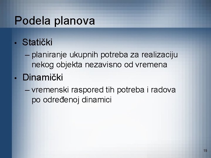 Podela planova • Statički – planiranje ukupnih potreba za realizaciju nekog objekta nezavisno od