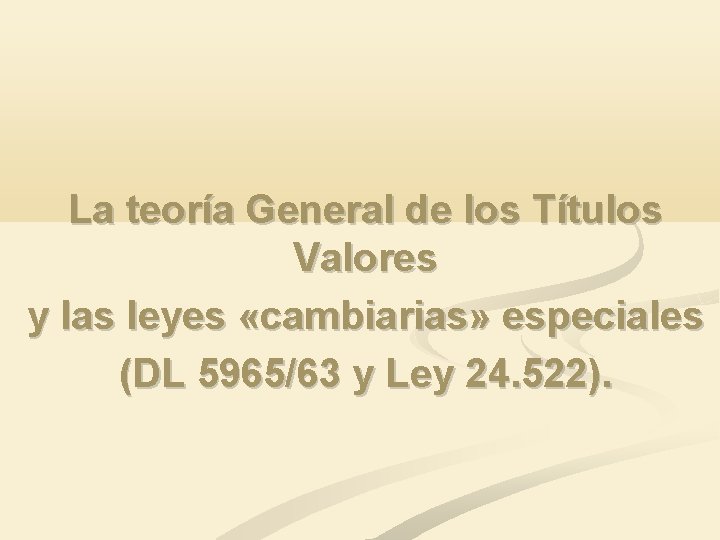 La teoría General de los Títulos Valores y las leyes «cambiarias» especiales (DL 5965/63