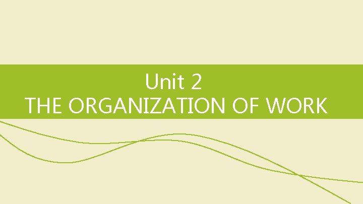 Unit 2 THE ORGANIZATION OF WORK 