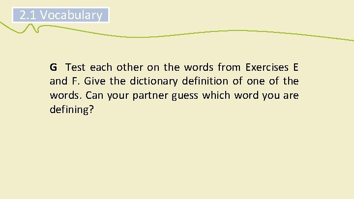 2. 1 Vocabulary G Test each other on the words from Exercises E and