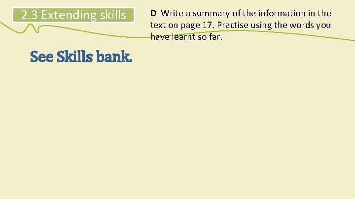 2. 3 Extending skills See Skills bank. D Write a summary of the information