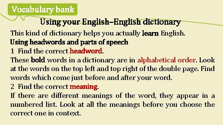 Vocabulary bank Using your English–English dictionary This kind of dictionary helps you actually learn