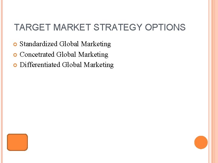 TARGET MARKET STRATEGY OPTIONS Standardized Global Marketing Concetrated Global Marketing Differentiated Global Marketing TARGET MARKET STRATEGY OPTIONS Standardized Global Marketing Concetrated Global Marketing Differentiated Global Marketing