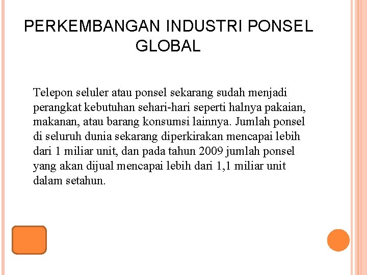 PERKEMBANGAN INDUSTRI PONSEL GLOBAL Telepon seluler atau ponsel sekarang sudah menjadi perangkat kebutuhan sehari-hari PERKEMBANGAN INDUSTRI PONSEL GLOBAL Telepon seluler atau ponsel sekarang sudah menjadi perangkat kebutuhan sehari-hari