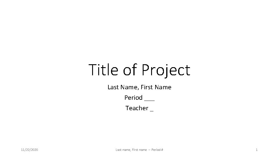 Title of Project Last Name, First Name Period ___ Teacher _ 11/22/2020 Last name,