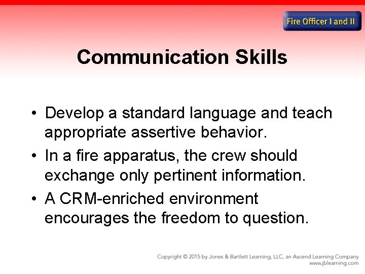 Communication Skills • Develop a standard language and teach appropriate assertive behavior. • In