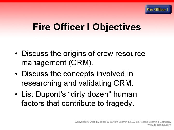 Fire Officer I Objectives • Discuss the origins of crew resource management (CRM). •