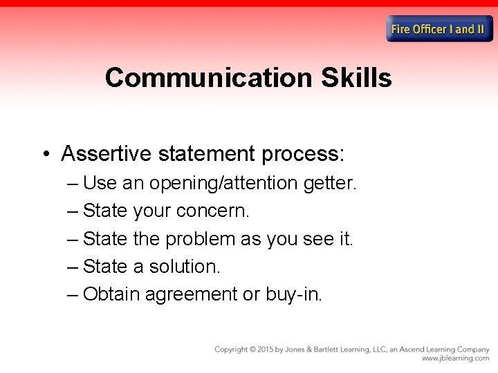 Communication Skills • Assertive statement process: – Use an opening/attention getter. – State your
