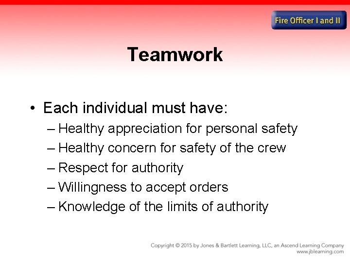 Teamwork • Each individual must have: – Healthy appreciation for personal safety – Healthy