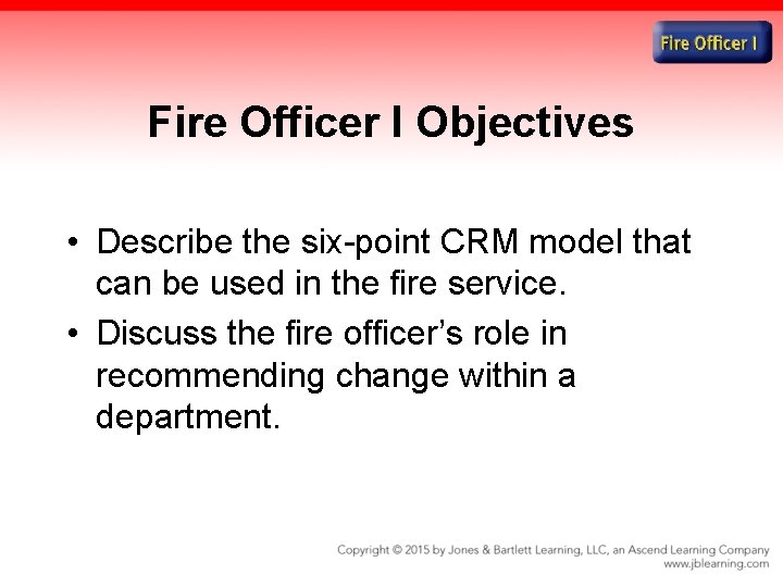 Fire Officer I Objectives • Describe the six-point CRM model that can be used