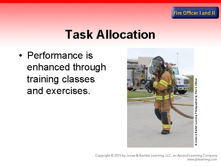  • Performance is enhanced through training classes and exercises. © Jones & Bartlett