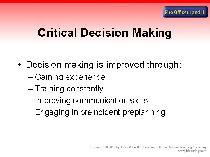 Critical Decision Making • Decision making is improved through: – Gaining experience – Training