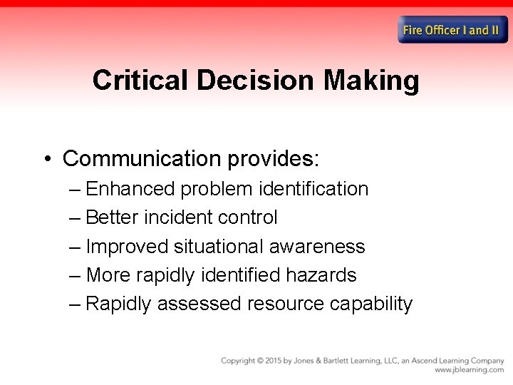 Critical Decision Making • Communication provides: – Enhanced problem identification – Better incident control