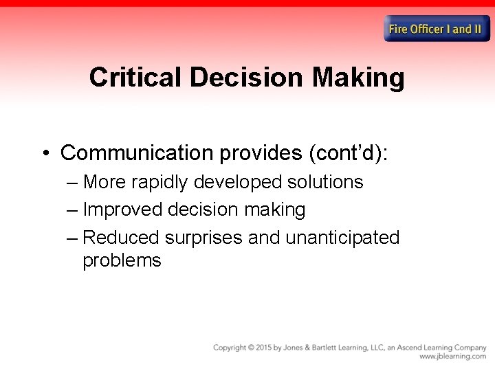 Critical Decision Making • Communication provides (cont’d): – More rapidly developed solutions – Improved
