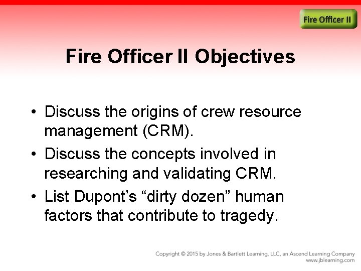 Fire Officer II Objectives • Discuss the origins of crew resource management (CRM). •