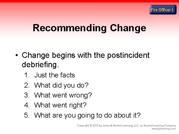 Recommending Change • Change begins with the postincident debriefing. 1. 2. 3. 4. 5.