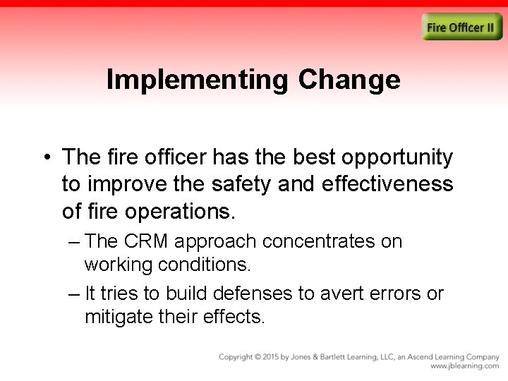 Implementing Change • The fire officer has the best opportunity to improve the safety