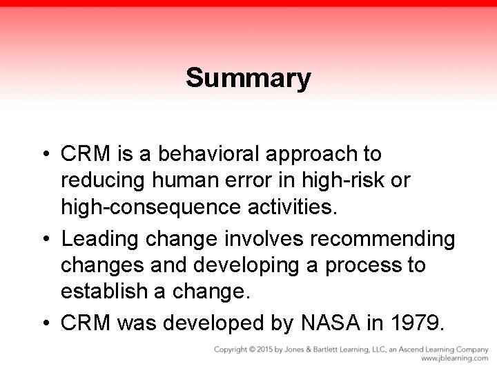 Summary • CRM is a behavioral approach to reducing human error in high-risk or