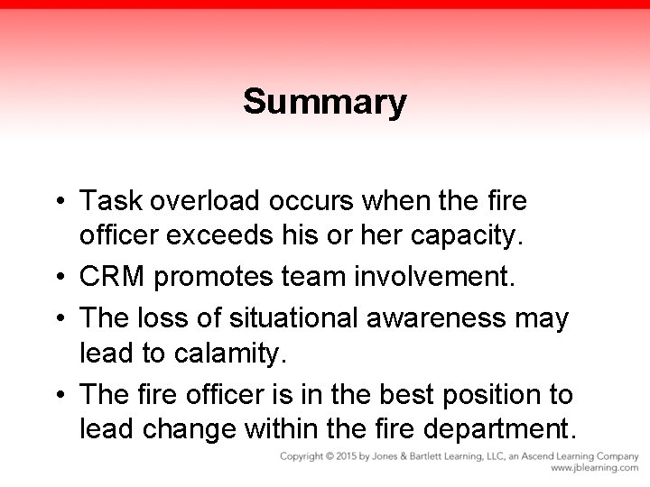 Summary • Task overload occurs when the fire officer exceeds his or her capacity.