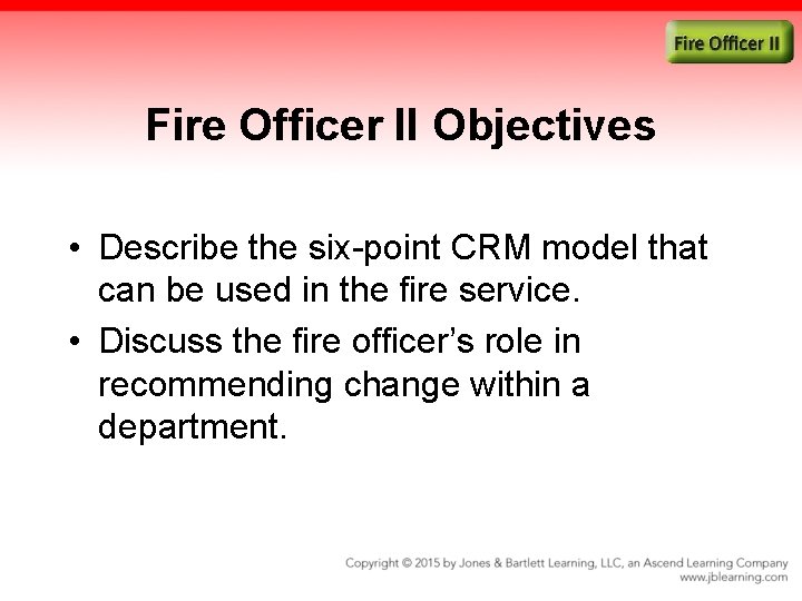 Fire Officer II Objectives • Describe the six-point CRM model that can be used