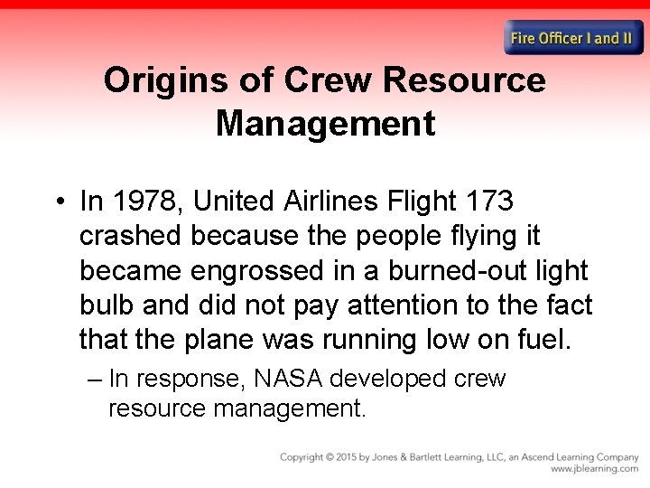 Origins of Crew Resource Management • In 1978, United Airlines Flight 173 crashed because