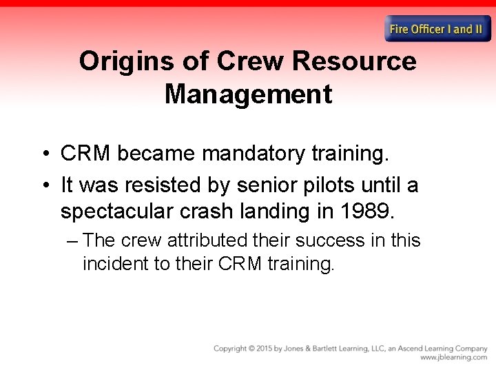 Origins of Crew Resource Management • CRM became mandatory training. • It was resisted