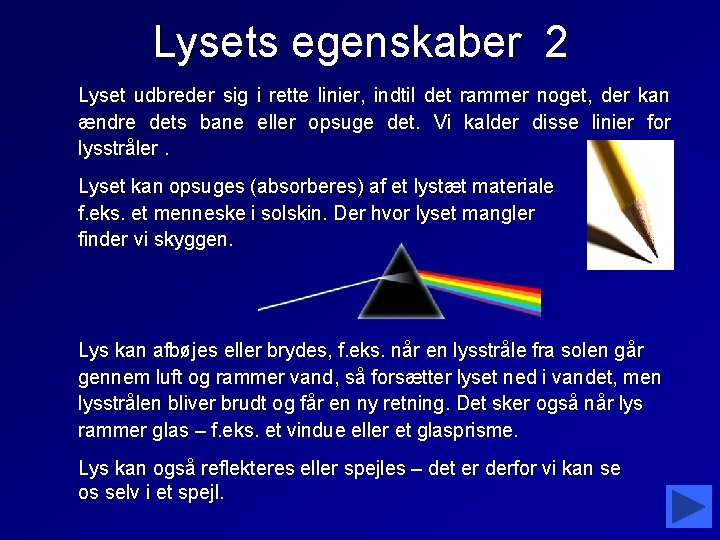 Lysets egenskaber 2 Lyset udbreder sig i rette linier, indtil det rammer noget, der