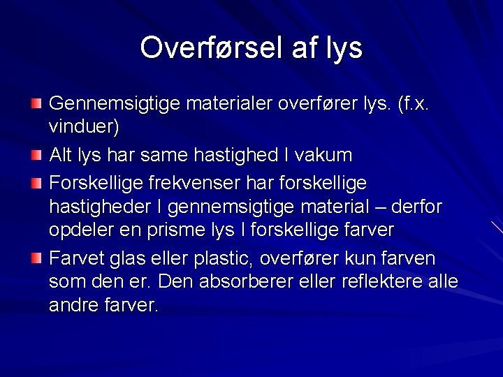 Overførsel af lys Gennemsigtige materialer overfører lys. (f. x. vinduer) Alt lys har same