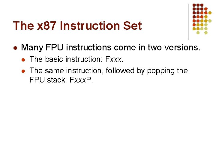 The x 87 Instruction Set l Many FPU instructions come in two versions. l