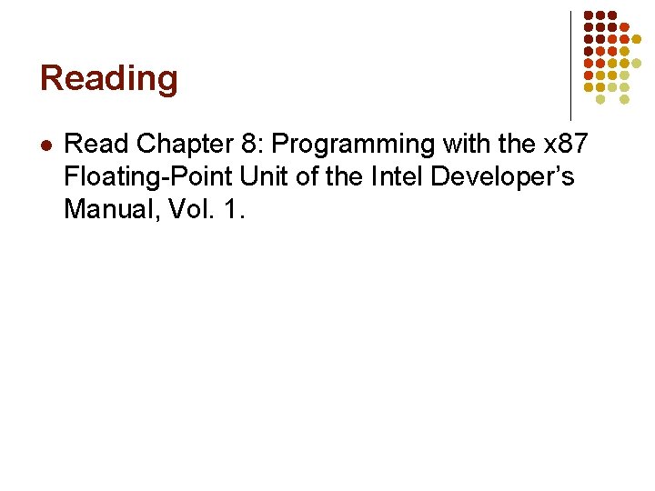 Reading l Read Chapter 8: Programming with the x 87 Floating-Point Unit of the