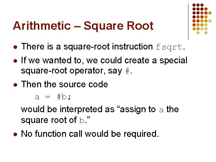 Arithmetic – Square Root l There is a square-root instruction fsqrt. l If we