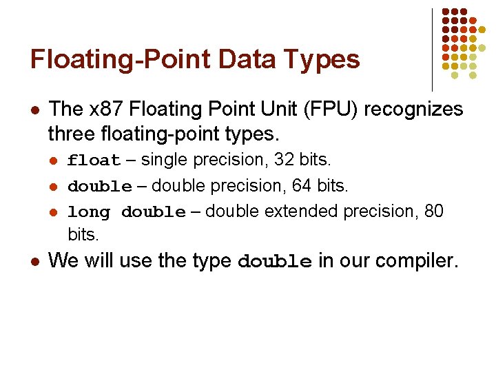 Floating-Point Data Types l The x 87 Floating Point Unit (FPU) recognizes three floating-point